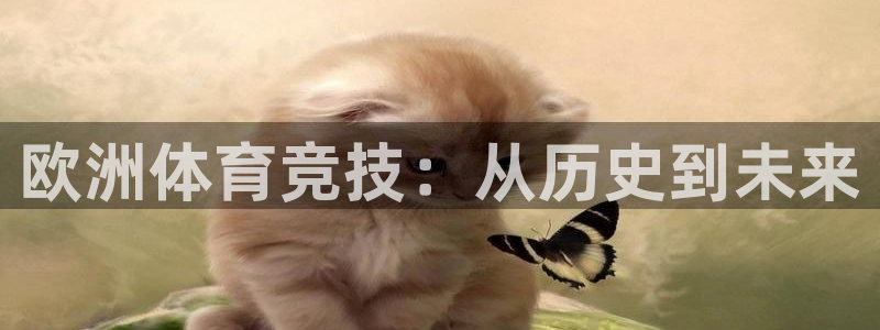 182体育APP官方网站入口：欧洲体育竞技：从历史到未来